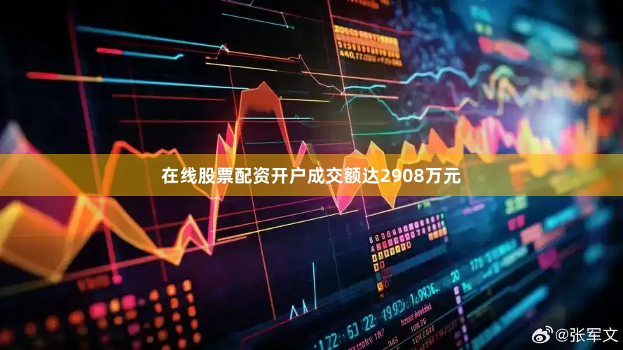 在线股票配资开户成交额达2908万元