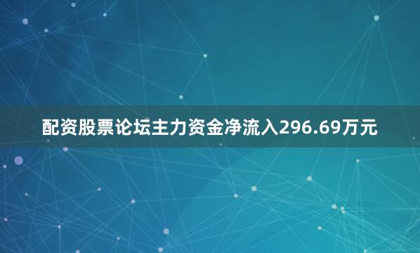 配资股票论坛主力资金净流入296.69万元