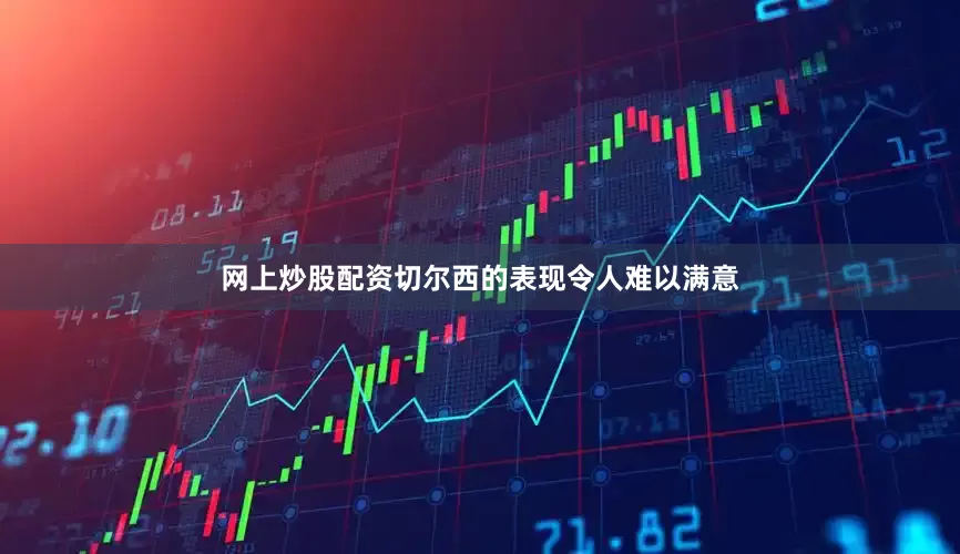 网上炒股配资切尔西的表现令人难以满意