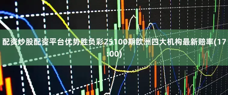 配资炒股配资平台优势胜负彩25100期欧洲四大机构最新赔率(17:00)