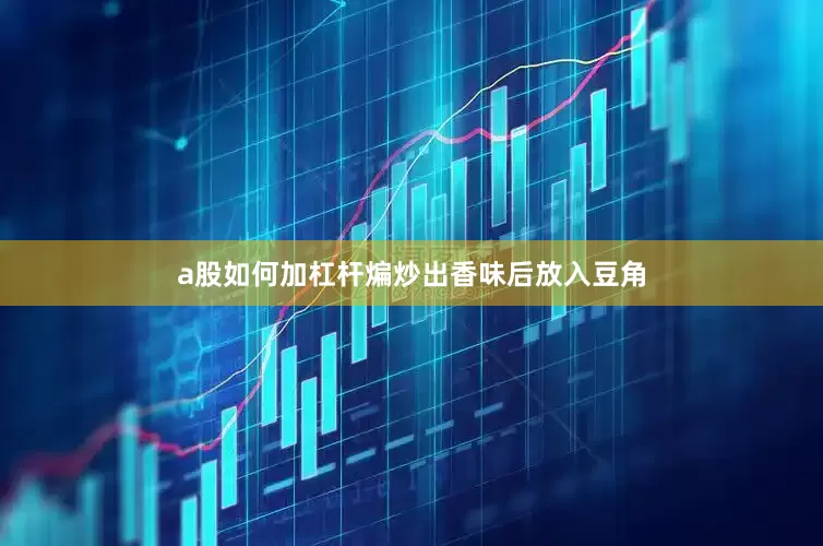 a股如何加杠杆煸炒出香味后放入豆角