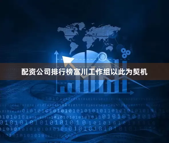 配资公司排行榜富川工作组以此为契机