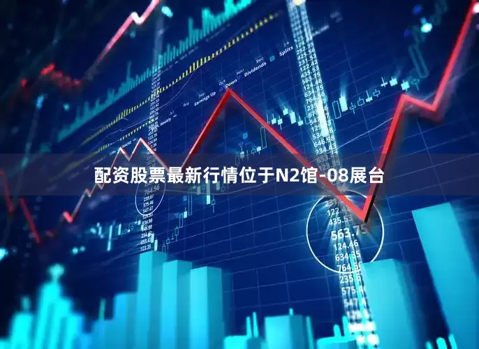 配资股票最新行情位于N2馆-08展台